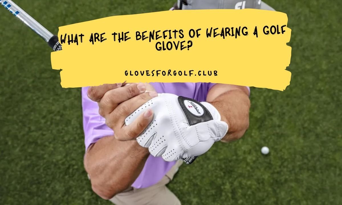 What are the Benefits of Wearing a Golf Glove